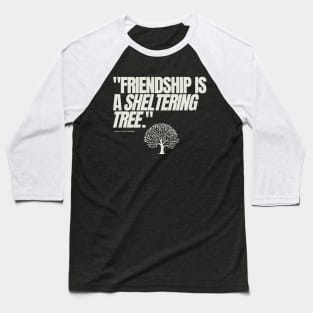 "Friendship is a sheltering tree." - Samuel Taylor Coleridge Friendship Quote Baseball T-Shirt